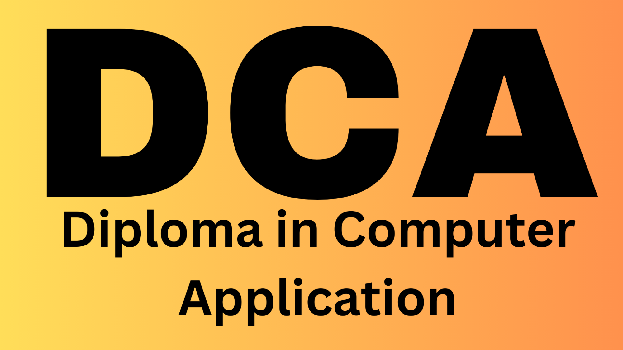 DIPLOMA IN COMPUTER APPLICATION (DCA)